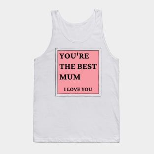 You're The Best Mum. I love You. Classic Mother's Day Quote. Tank Top